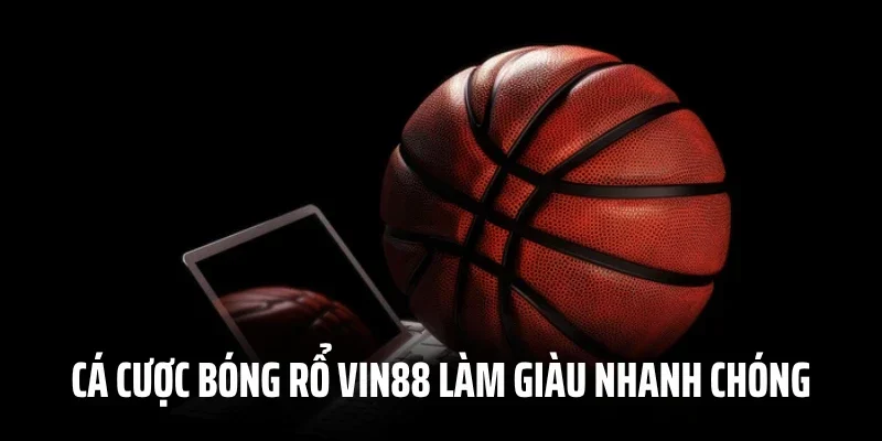 Cá cược bóng rổ tại Vin88 làm giàu nhanh chóng