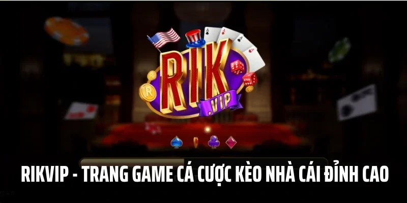 Rikvip – Trang Game Cá Cược Kèo Nhà Cái Đỉnh Cao