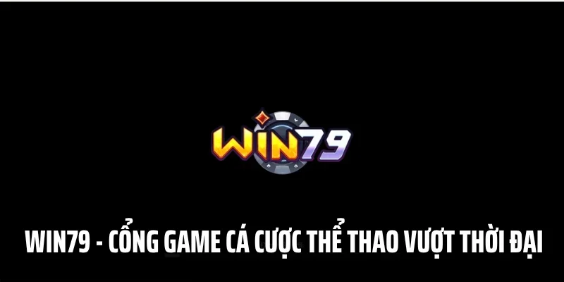 Win79 - Cổng Game Cá Cược Thể Thao Vượt Thời Đại